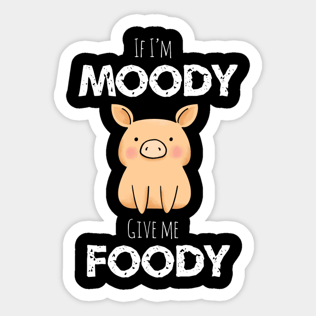 If I’m Moody Give Me Foody Sticker by MillerDesigns